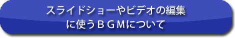 スライドショーやビデオの編集に使うＢＧＭについて