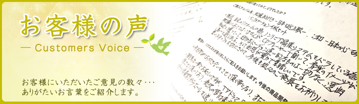 お客様の声　お客様にいただいたご意見の数々･･･ありがたいお言葉をご紹介します。