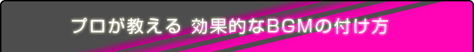 プロが教える 効果的なBGMの付け方